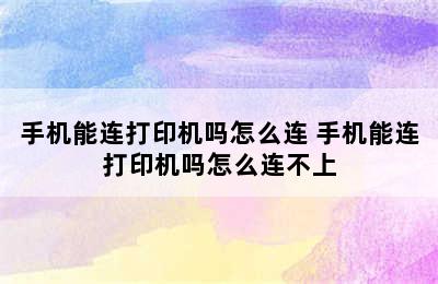 手机能连打印机吗怎么连 手机能连打印机吗怎么连不上